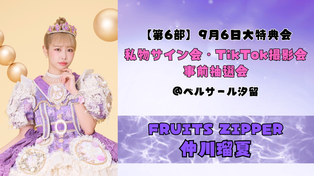 2026年9月6日【仲川瑠夏】 FRUITS ZIPPER大特典会@ベルサール汐留【6部:私物サイン会、TikTok撮影会】