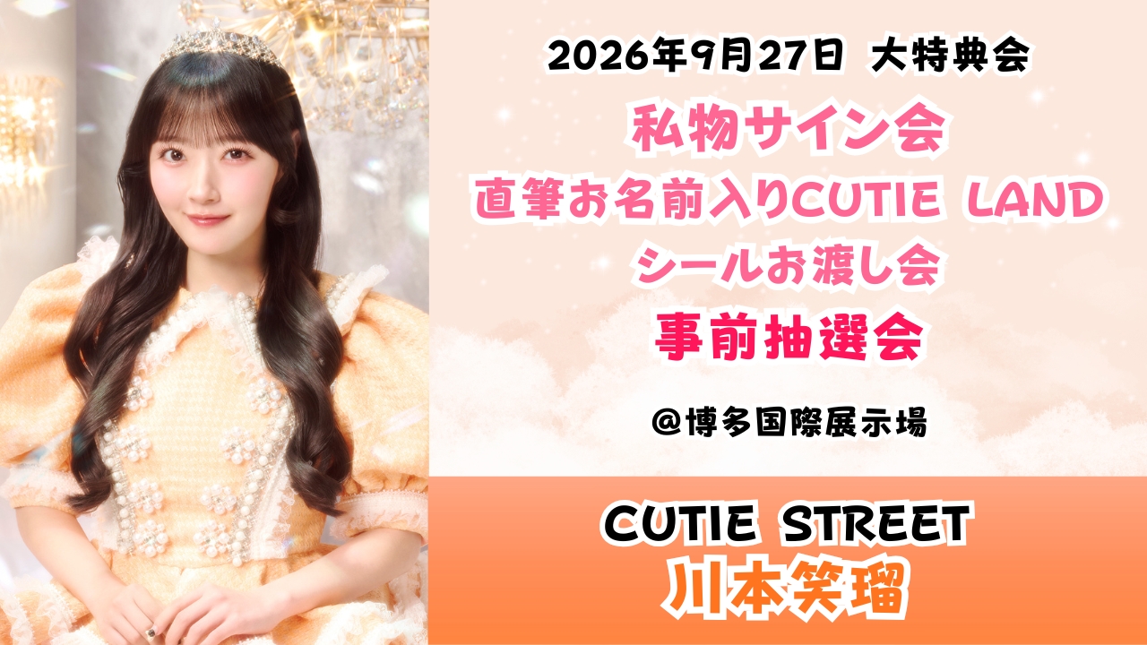 【川本笑瑠】2026年9月27日 CUTIE STREET 大特典会@博多国際展示場【事前抽選会】