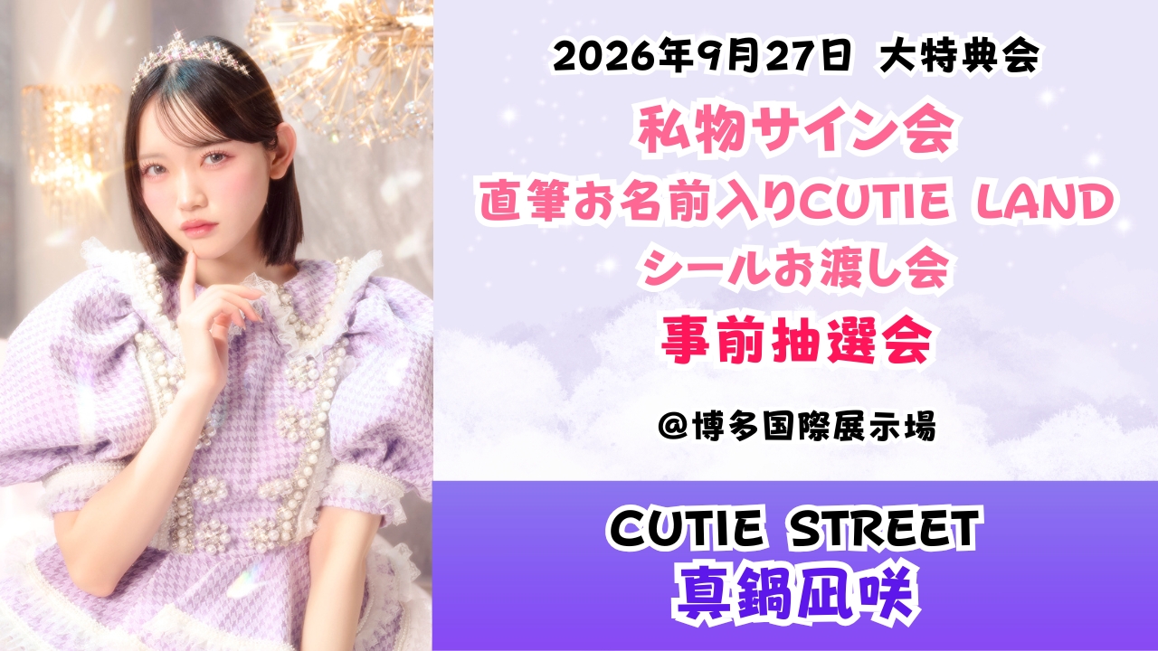 【真鍋凪咲】2026年9月27日 CUTIE STREET 大特典会@博多国際展示場【事前抽選会】