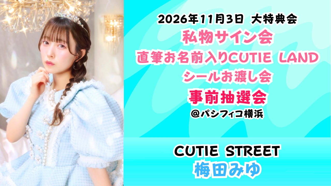 【梅田みゆ】2026年11月3日 CUTIE STREET 大特典会@パシフィコ横浜【事前抽選会】